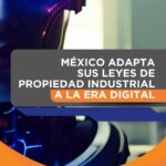 México adapta sus leyes de propiedad industrial a la era digital